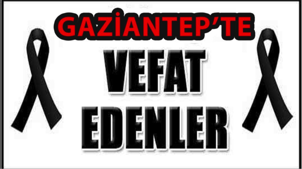 Gaziantep'te Üzen Vefatlar! 18 Ekim 2024 Gaziantep Defin ve Vefat Listesi...