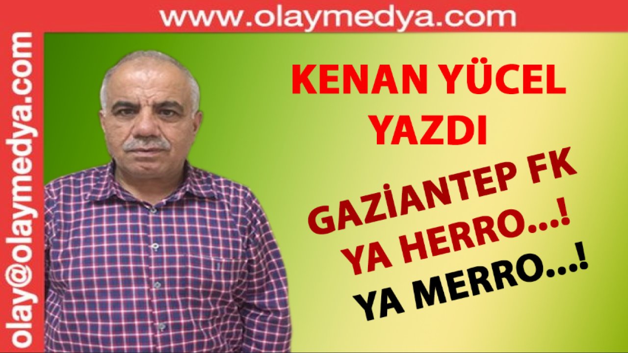 Kenan Yücel Yazdı: 'GAZİANTEP FK  Ya herro...! Ya Merro...!'