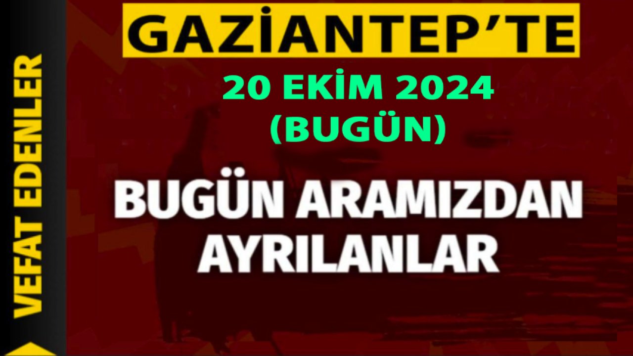 Gaziantep'te YÜREKLER YANDI! 20 Ekim 2024 Gaziantep Defin ve Vefat Listesi. İsim isim Gaziantep'in defin listesi