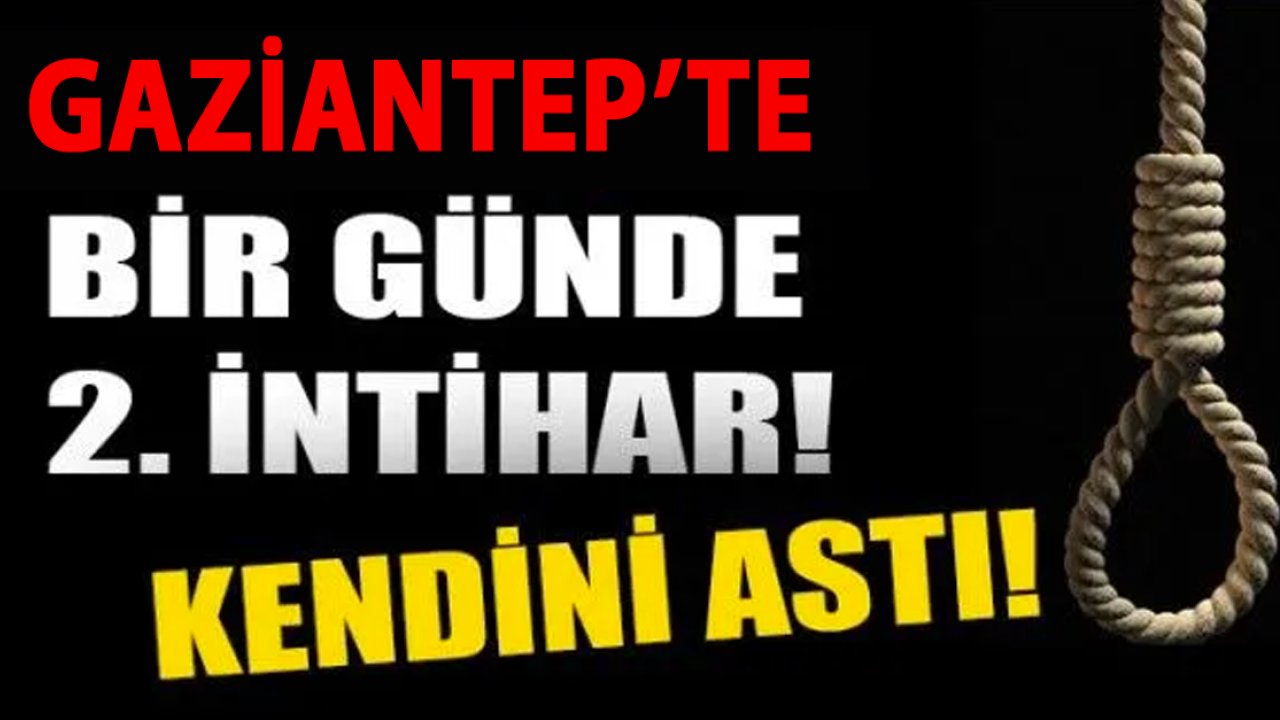 Gaziantep'te bir günde 2 kişi İNTİHAR ETTİ!