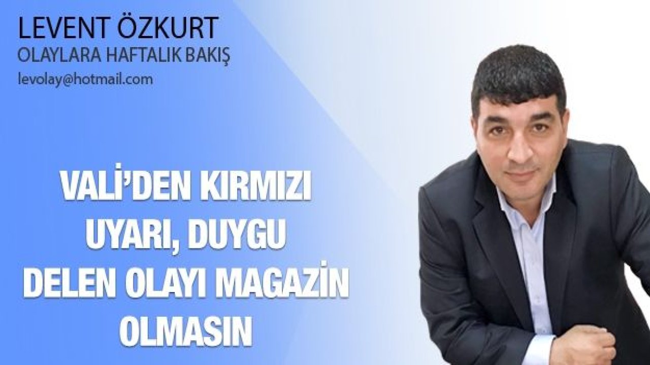 Vali’den kırmızı uyarı, duygu delen olayı magazin olmasın