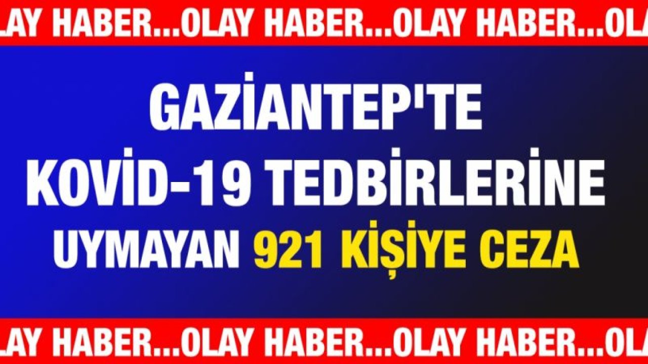 Kovid-19 tedbirlerine uymayan 921 kişiye ceza