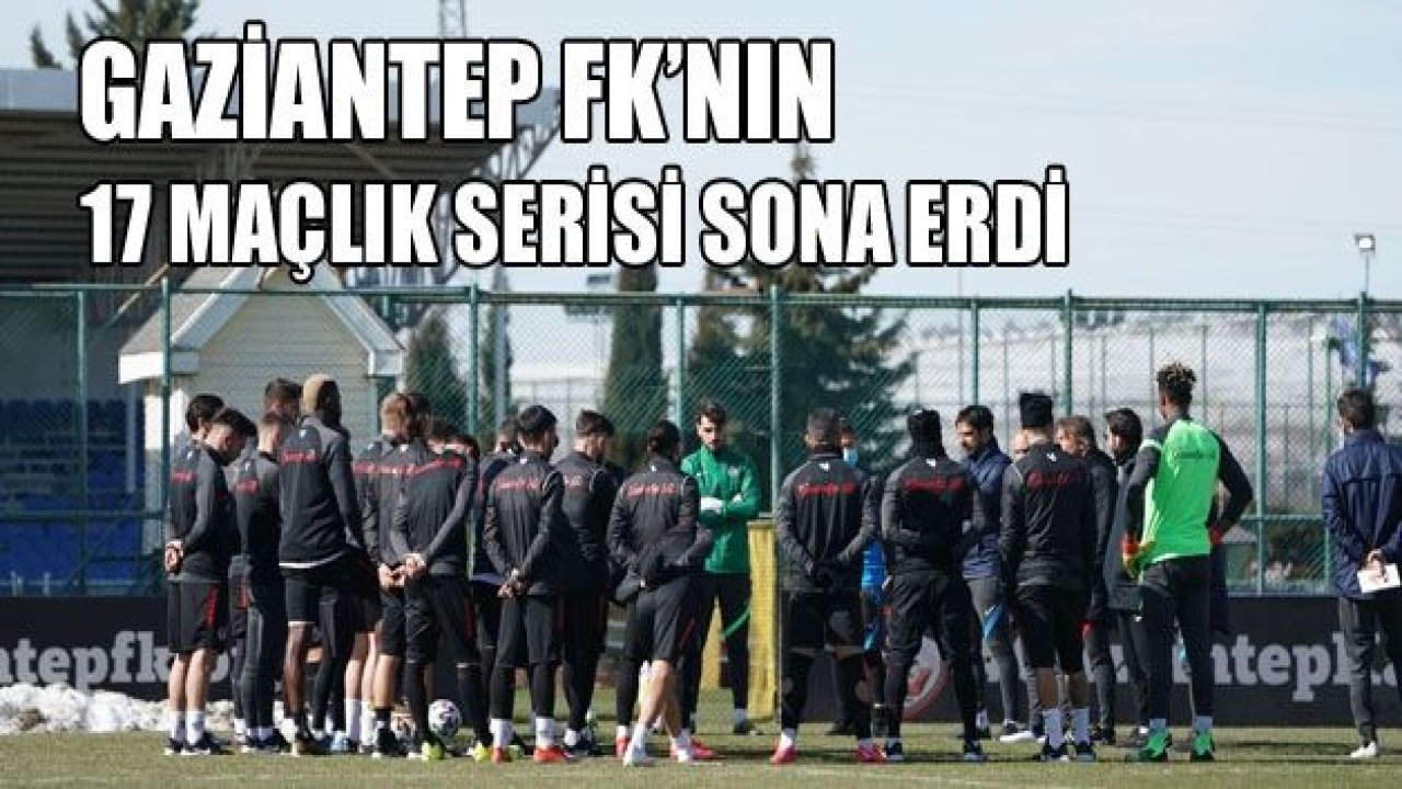 GAZİANTEP FK’NIN 17 maçlık serisi sona erdi