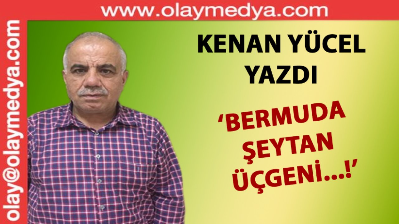 Kenan Yücel Yazdı: 'Bermuda Şeytan Üçgeni...!'