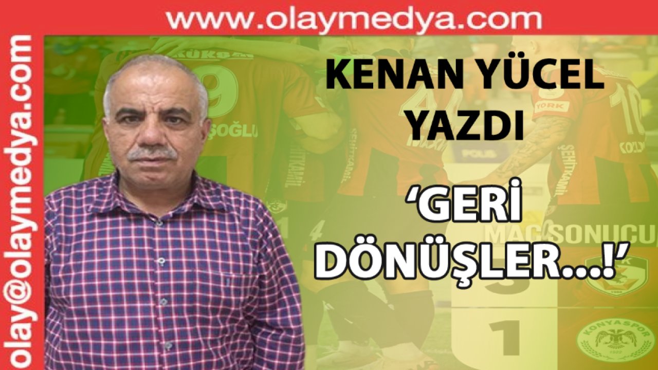 Kenan Yücel Yazıyor: 'Geri dönüşler...!'