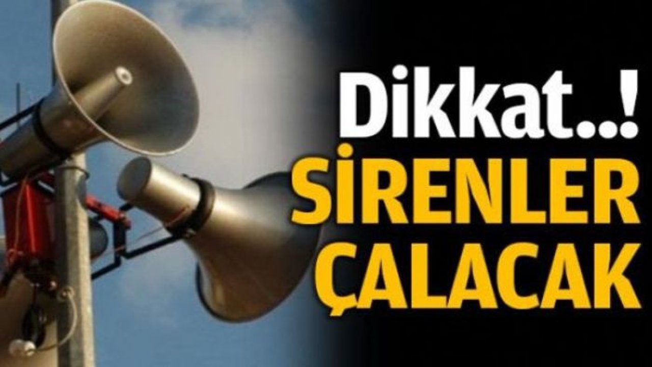 Sirenler 2 dakika sarı ikazlı çalacak