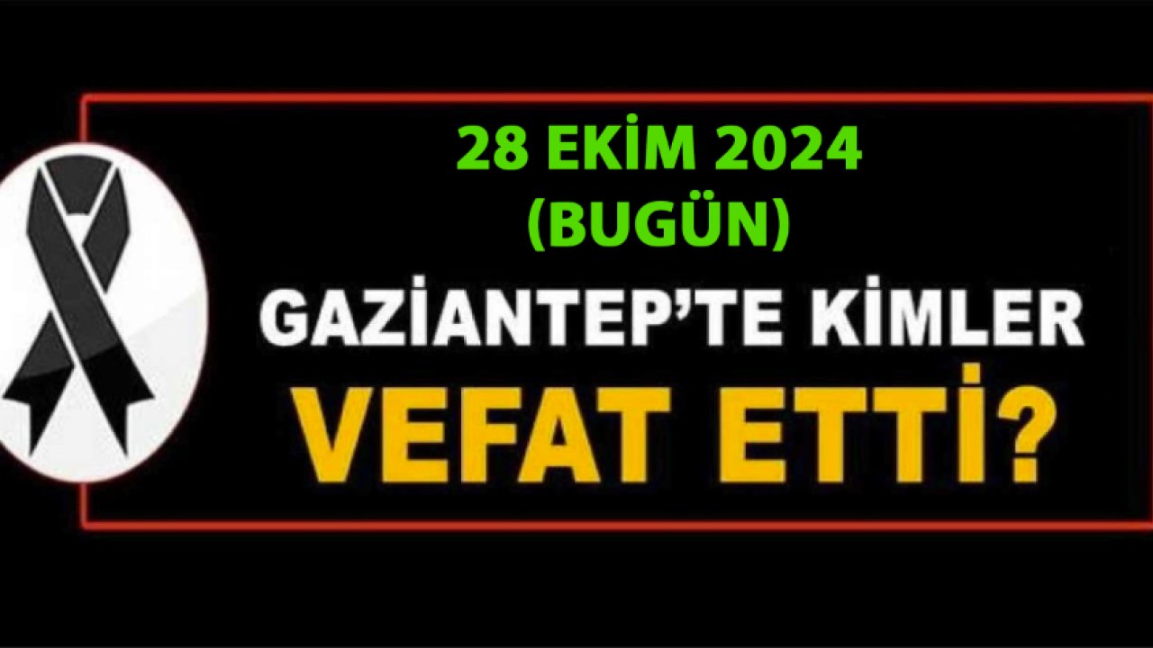 Gaziantep'te Günün Defin Listesi Yine Üzdü! 28 Ekim 2024 Pazartesi İşte İsim İsim Gaziantep Defin ve Vefat Listesi