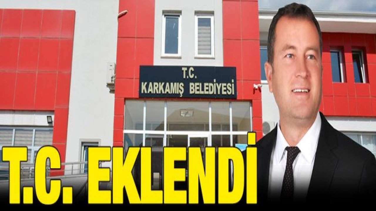 KARKAMIŞ BELEDİYESİ'NE T.C. İBARESİ EKLENDİ