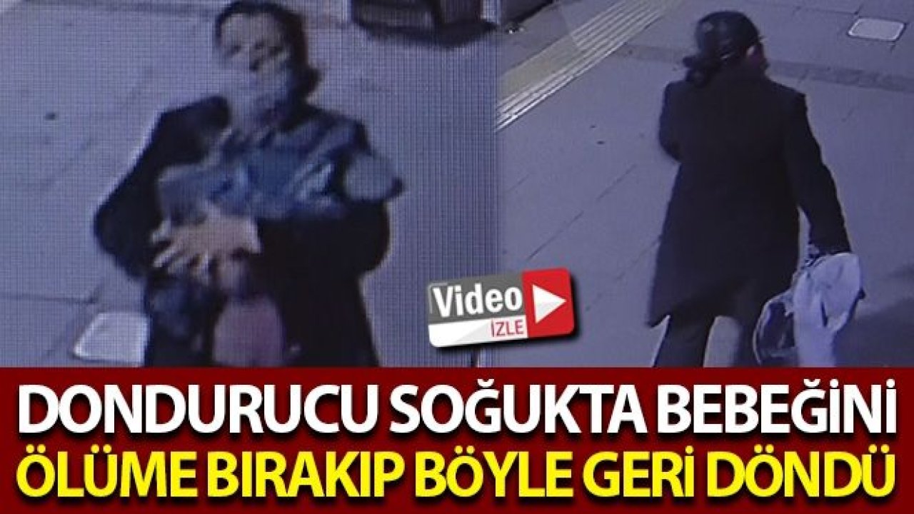 Son Dakika...Video İzle...Anne Dehşeti!Bebeğini dondurucu soğuk hava'da ölüme böyle terk etti