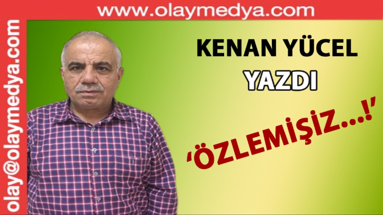 Kenan Yücel Yazdı: 'Özlemişiz...!'