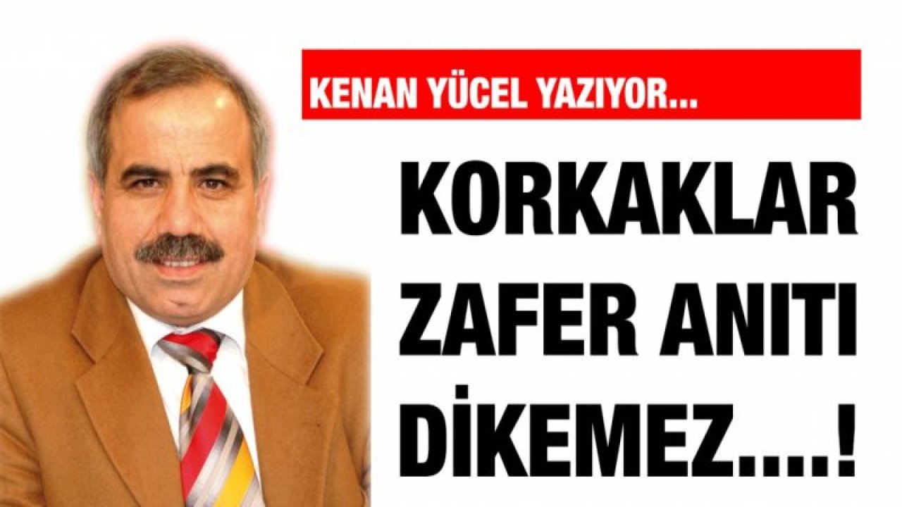 Korkaklar zafer anıtı dikemez....!