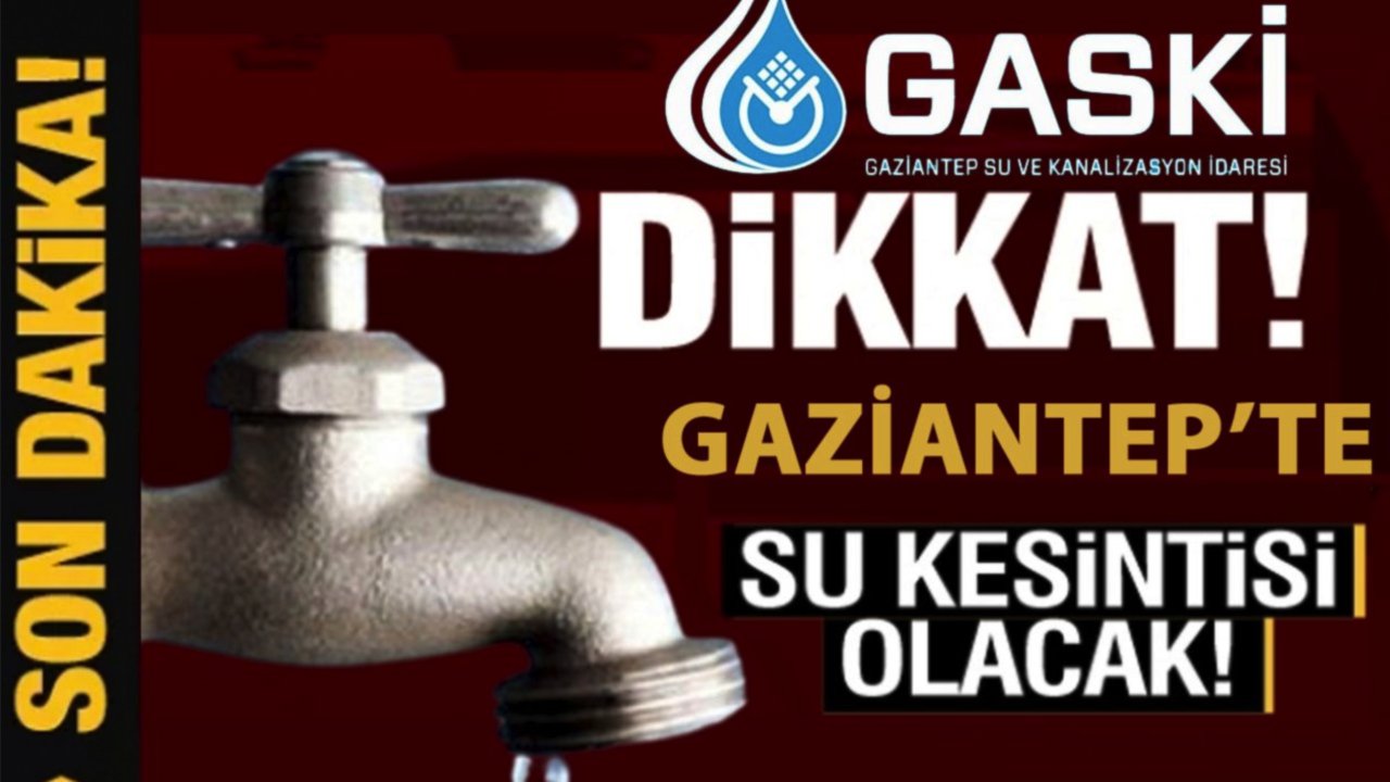 GASKİ Duyurdu! Gaziantep'te su kesintisi: O mahallelere su yok!