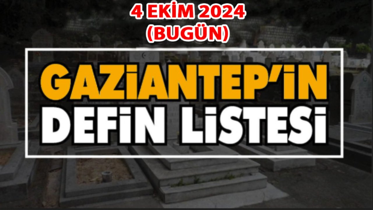 Gaziantep'i Üzen Vefatlar ve Definler! 29 KİŞİ Gaziantep'te 4 Kasım 2024 (Bugün) VEFAT ETTİ VE DEFİN EDİLDİ!