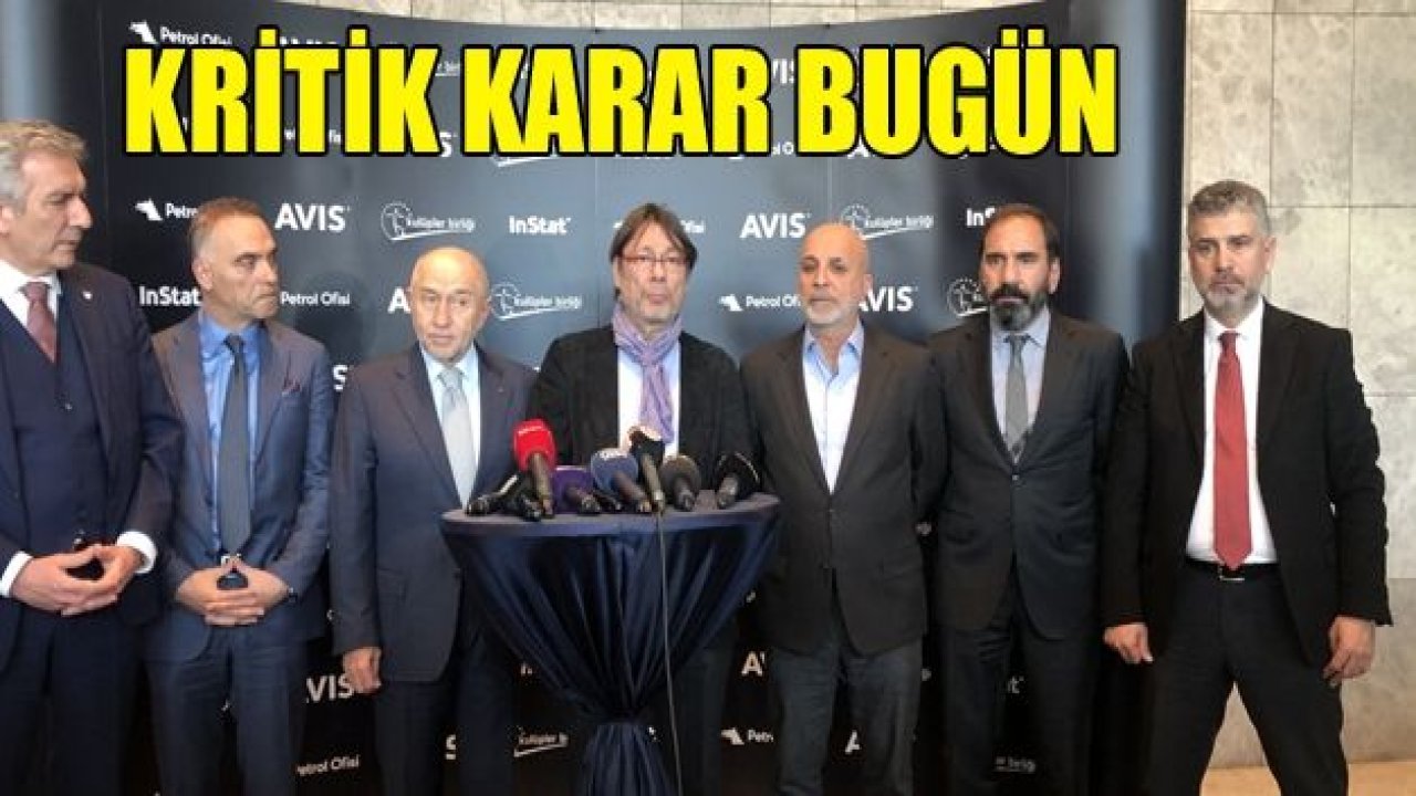 Kritik karar bugün netleşecek!