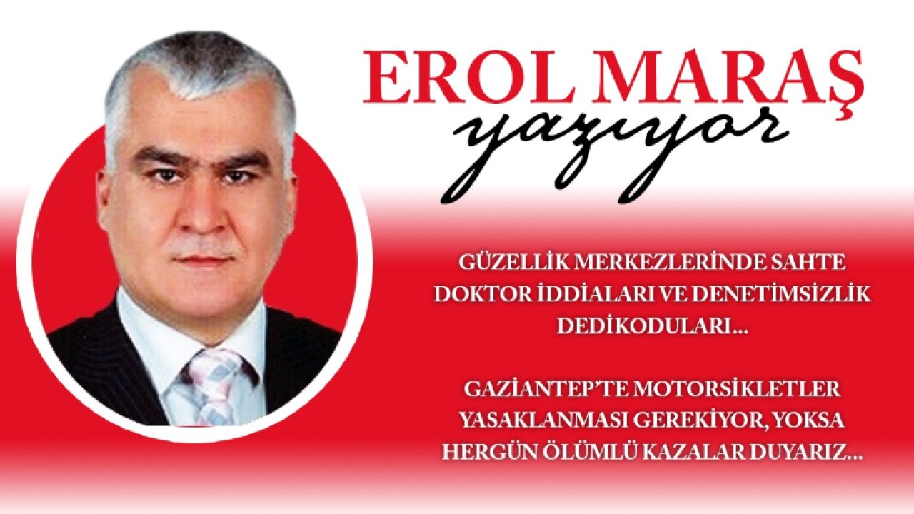 Erol Maraş Yazıyor: 'Gaziantep'te MASAJ SALONLARI, Güzellik Merkezleri ve SAHTE DOKTORLAR'