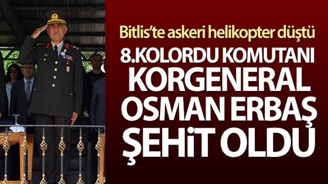 Bitlis'te düşen helikopterde 8. Kolordu Komutanı Korgeneral Osman Erbaş şehit oldu