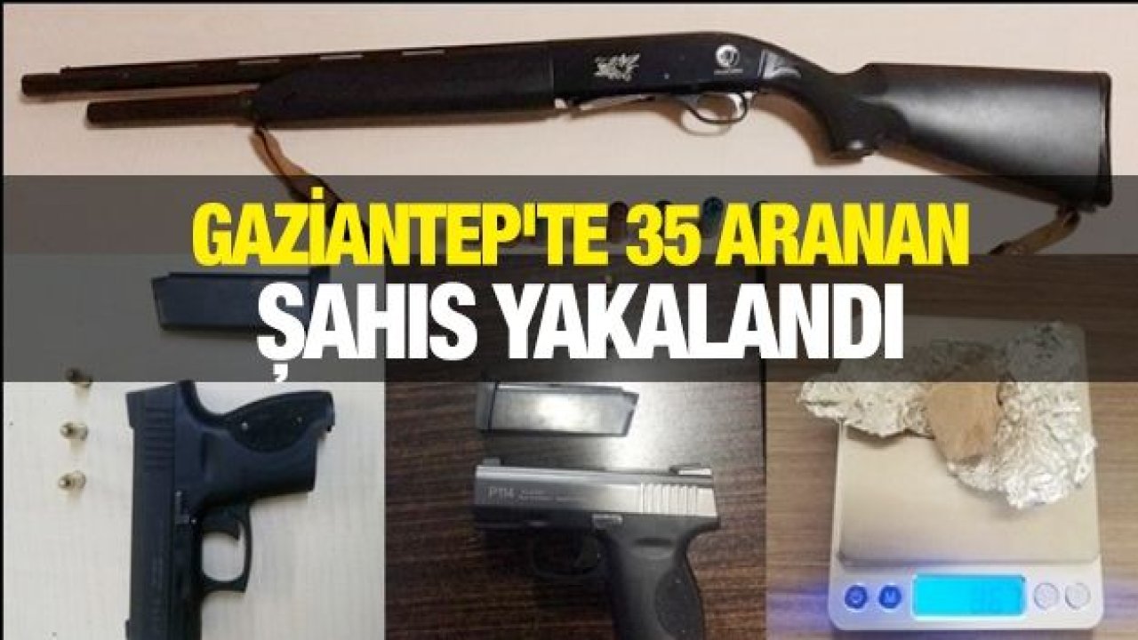 Gaziantep'te 35 aranan şahıs ise yakalandı