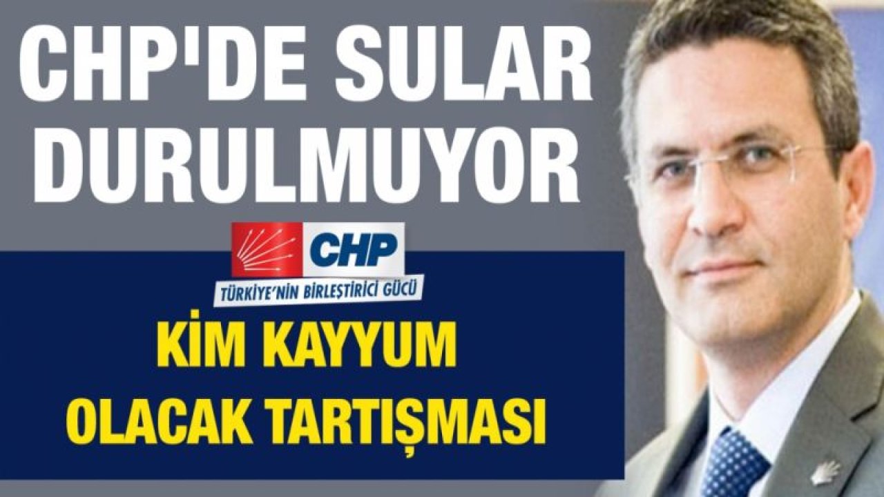 CHP'de sular durulmuyor...  Kim kayyum olacak tartışması