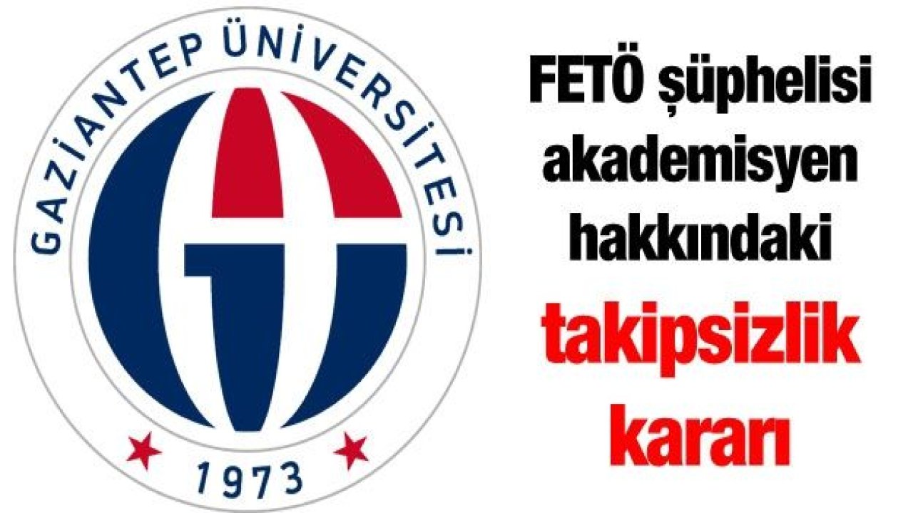 FETÖ şüphelisi akademisyen hakkındaki takipsizlik kararı