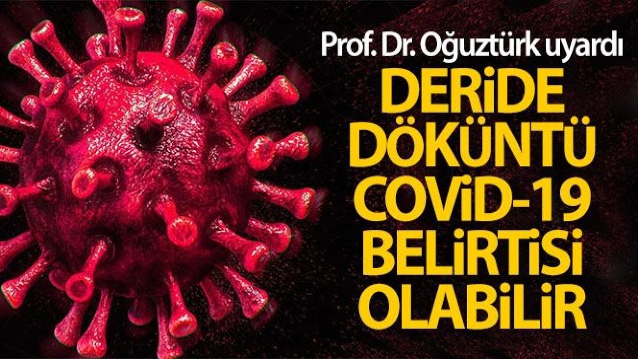 Prof. Dr. Oğuztürk uyardı: 'Deride döküntü Covid-19 belirtisi olabilir'