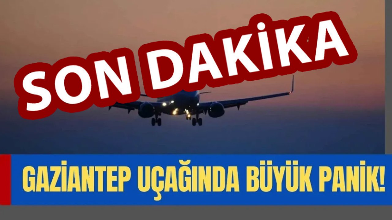 Gaziantep'te Havada Panik! İstanbul - Gaziantep Uçağı'nda Dehşet Anları