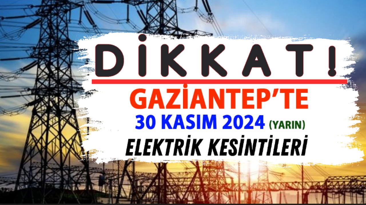 Gaziantep'te Elektrik Kesintisi Alarmı! GAZİANTEP'TE YARIN Birçok İlçede Işıklar Sönecek (30 Kasım 2024)