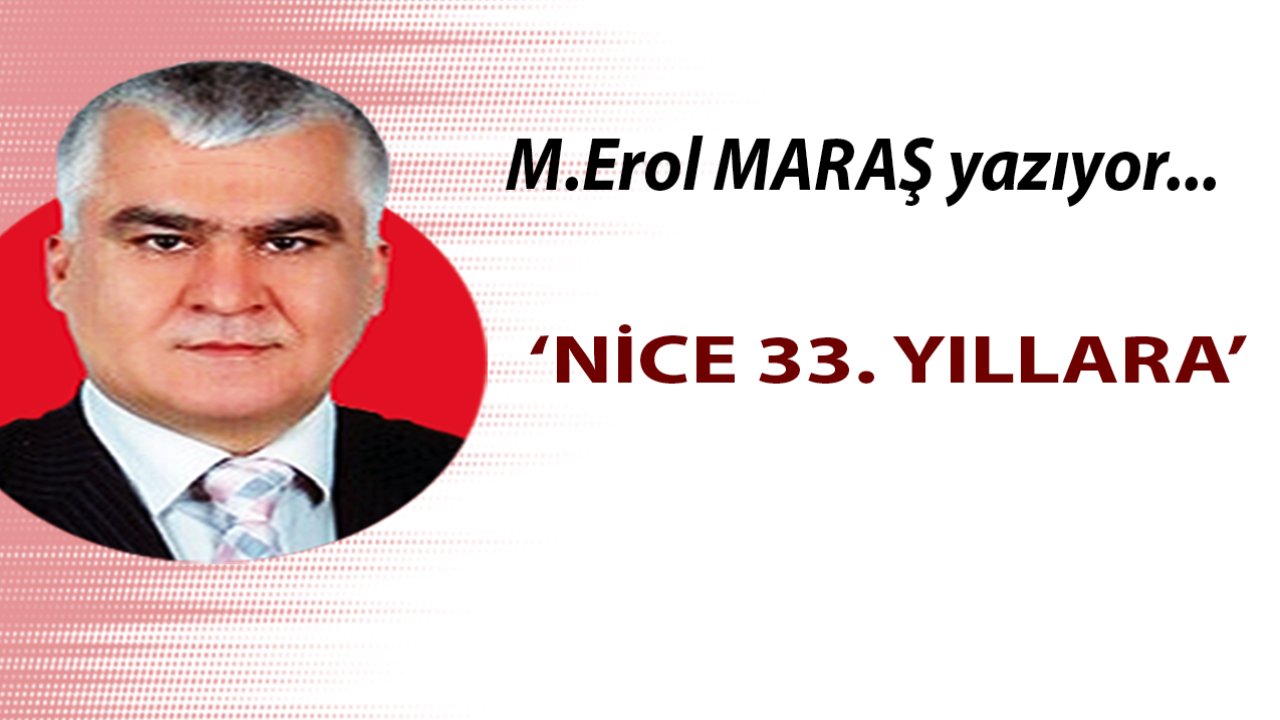 Erol Maraş Yazıyor: 'Nice 33. Yıllara'