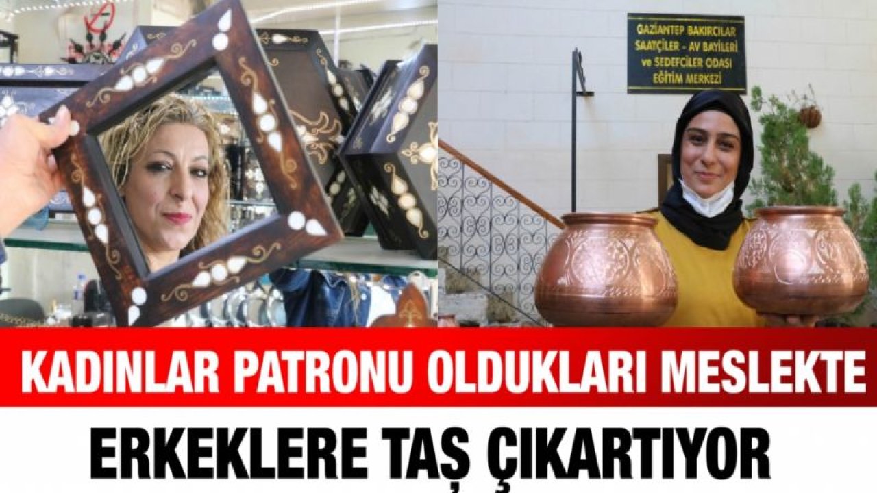 Kadınlar patronu oldukları meslekte erkeklere taş çıkartıyor