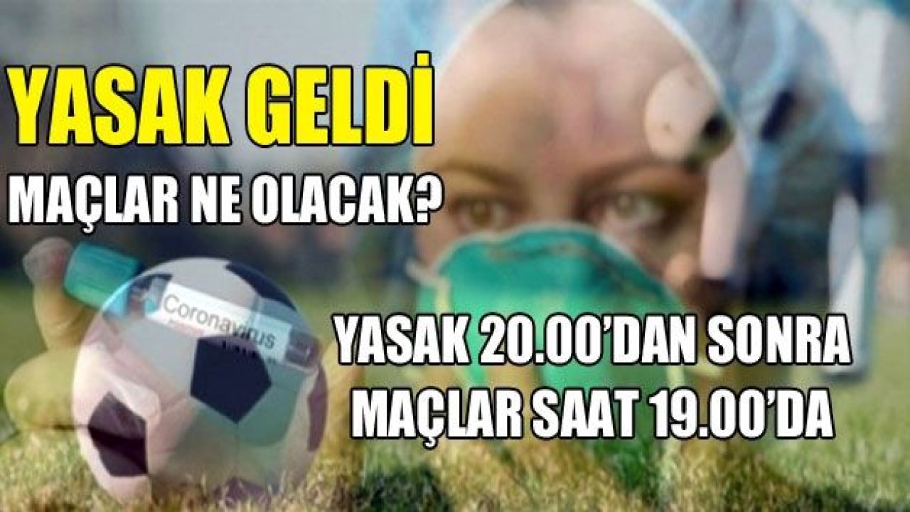 YASAK GELDİ, MAÇLAR NE OLACAK?