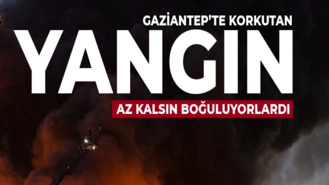 Gaziantep'te yangın!  2 kişi dumandan zehirlendi!