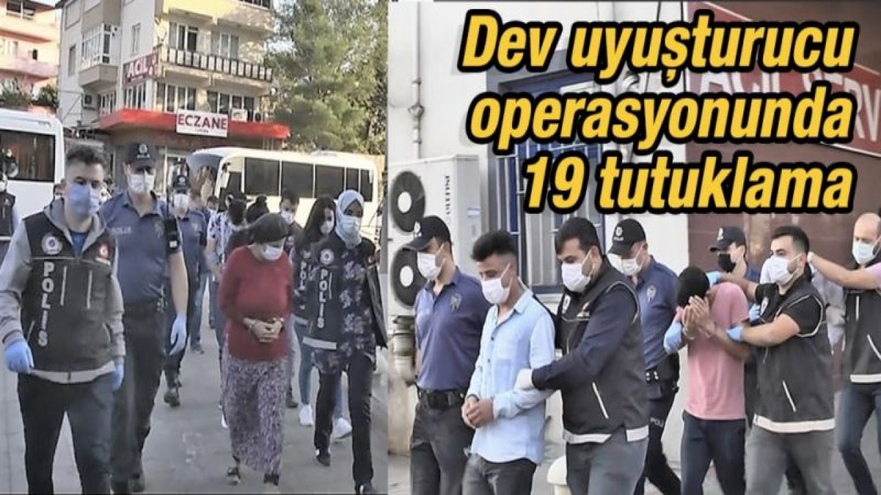 Dev uyuşturucu operasyonunda 19 tutuklama