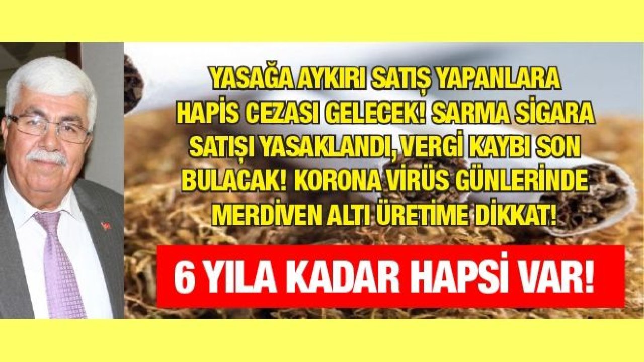 YASAĞA AYKIRI SATIŞ YAPANLARA HAPİS CEZASI GELECEK! SARMA SİGARA SATIŞI YASAKLANDI, VERGİ KAYBI SON BULACAK! KORONA VİRÜS GÜNLERİNDE MERDİVEN ALTI ÜRETİME DİKKAT!