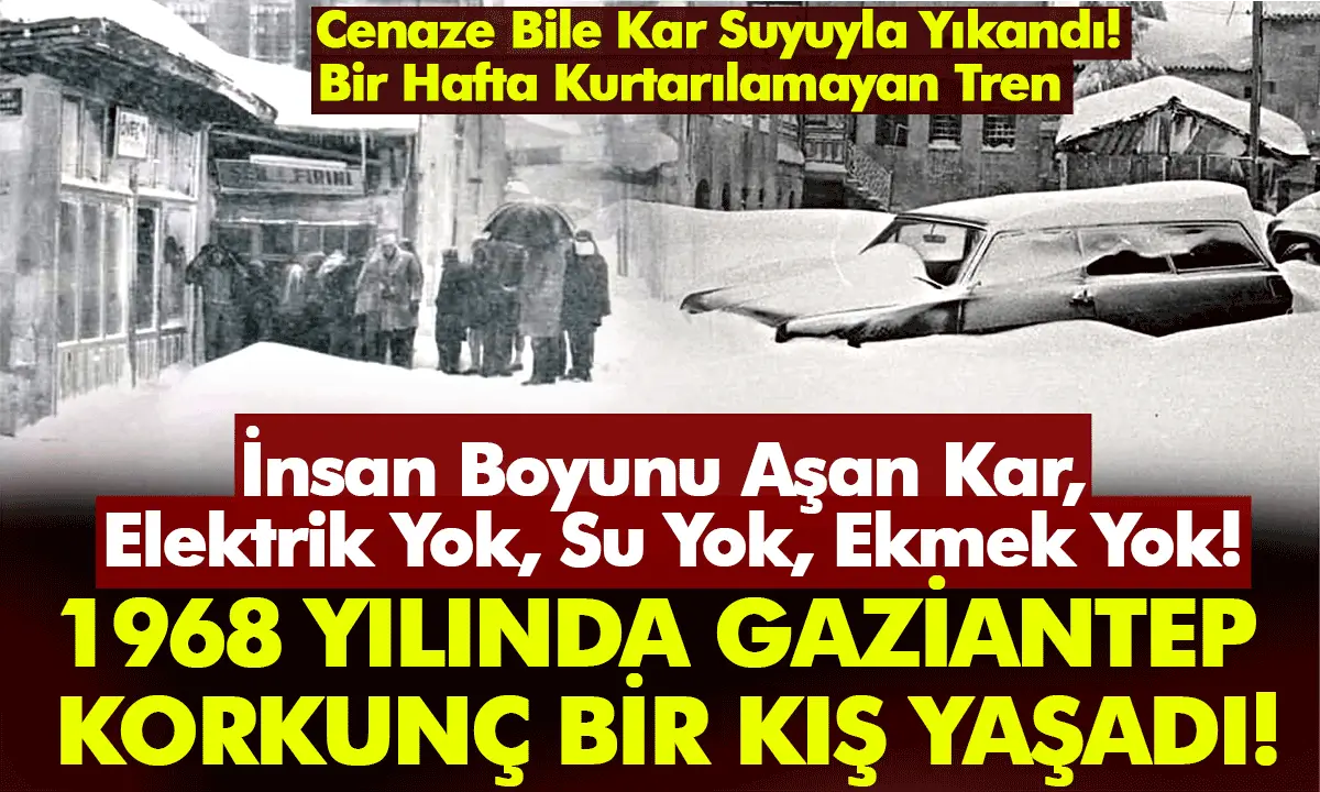 İnsan Boyunu Aşan Kar, Elektrik Yok, Su Yok, Ekmek Yok! 1968 yılında Gaziantep korkunç bir kış yaşadı!