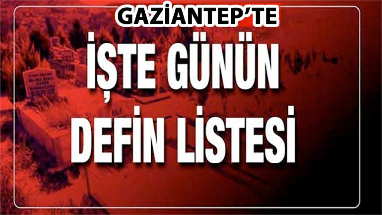 Gaziantep Bugün Yine Çok Üzüldü! Gaziantep'te 30 Kişi Aramızdan Ayrıldı! Gaziantep Defin Listesi (16 Aralık 2024)