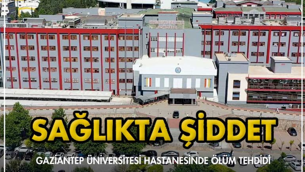 Gaziantep'te Hastanede DEHŞET! Üniversitesi Hastanesinde Ölüm Tehdidi