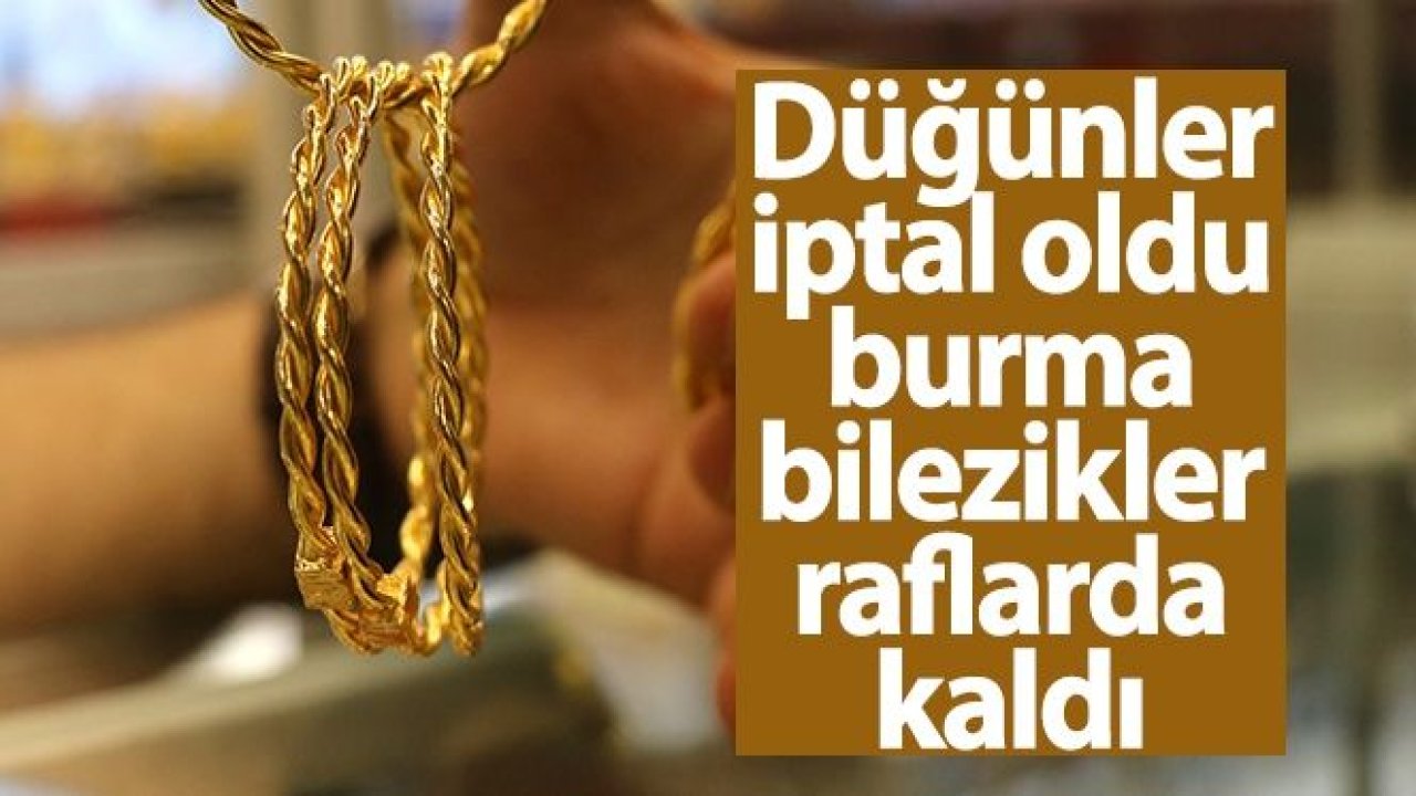 Düğünler iptal oldu burma bilezikler raflarda kaldı