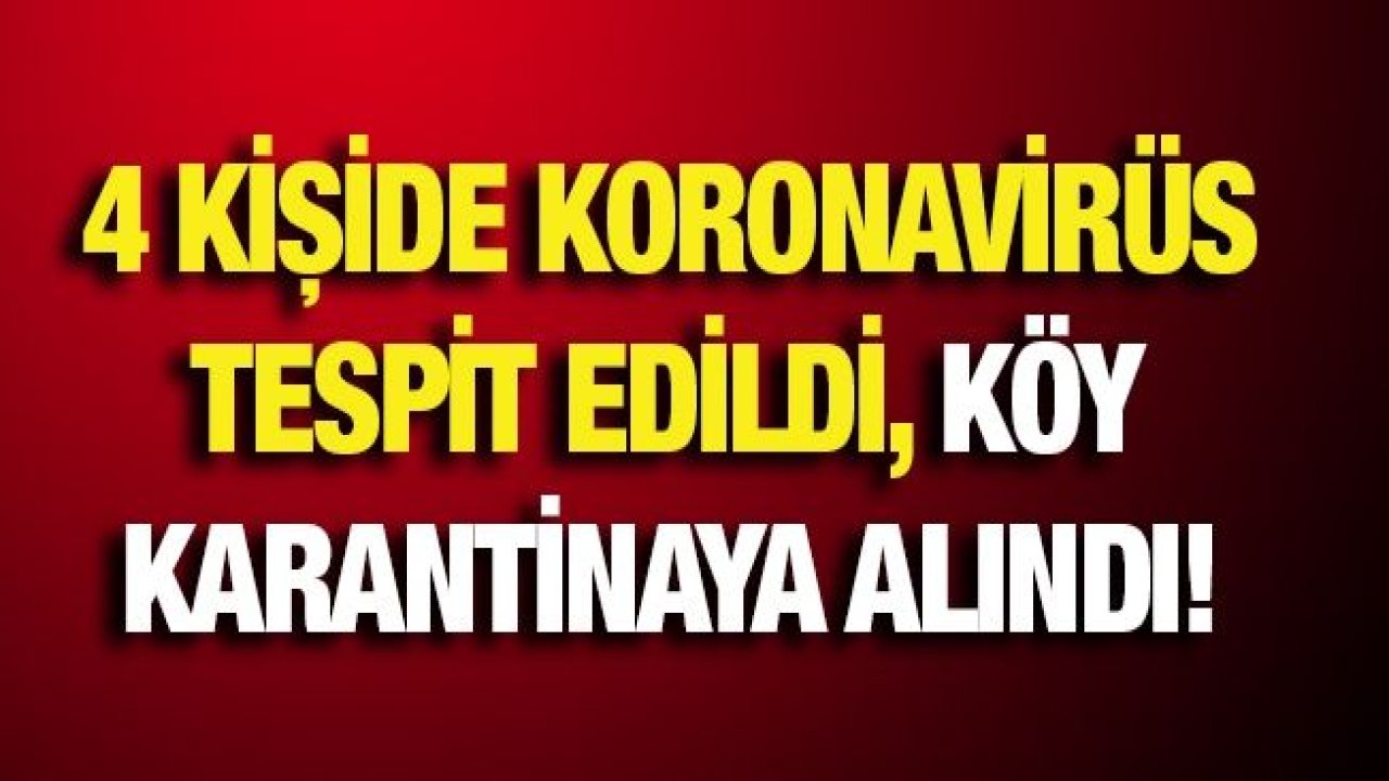 4 kişide koronavirüs tespit edildi, köy karantinaya alındı!