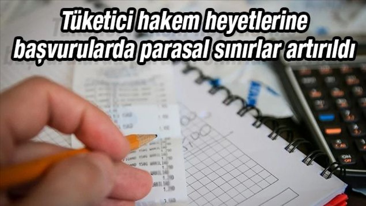 Tüketici hakem heyetlerine başvurularda parasal sınırlar artırıldı