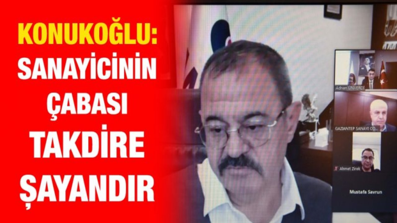 KONUKOĞLU: “SANAYİCİLERİMİZİN ŞARTLAR NE OLURSA OLSUN ÇABASI, DİRENCİ TAKDİRE ŞAYANDIR