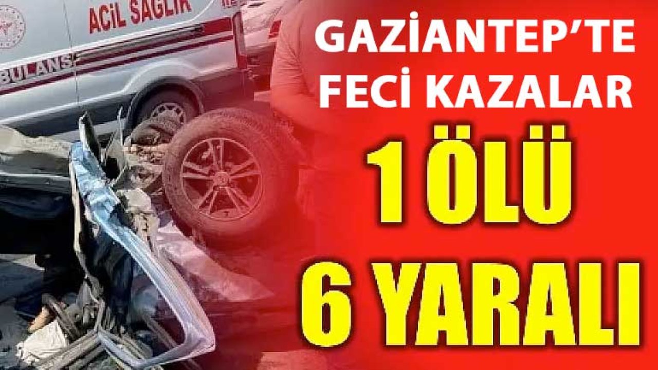 Gaziantep'te Peş Peşe Trafik Kazaları Meydana Geldi: 1 Ölü 6 Yaralı