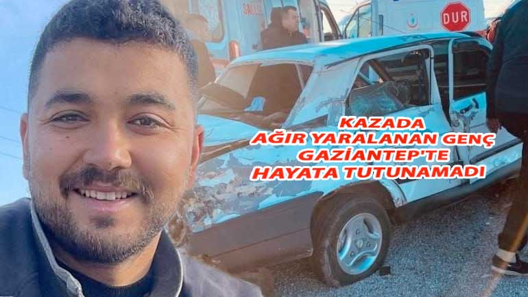 Kazada ağır yaralanan genç Gaziantep'te hayata tutunamadı