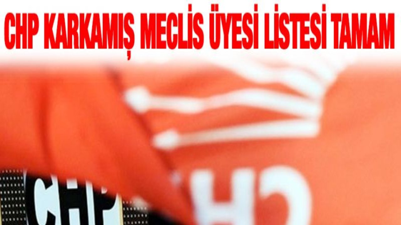 CHP Karkamış meclis üyesi listesi tamam