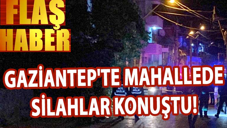 Gaziantep'te Mahallede Silahlı Çatışma!  Yaralılar Var....