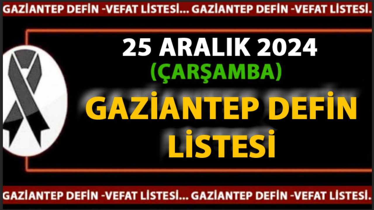 Gaziantep'te Acı Gün: 28 Vatandaşımız Son Yolculuğuna Uğurlandı... Gaziantep Defin Listesi (25 Aralık 2024)