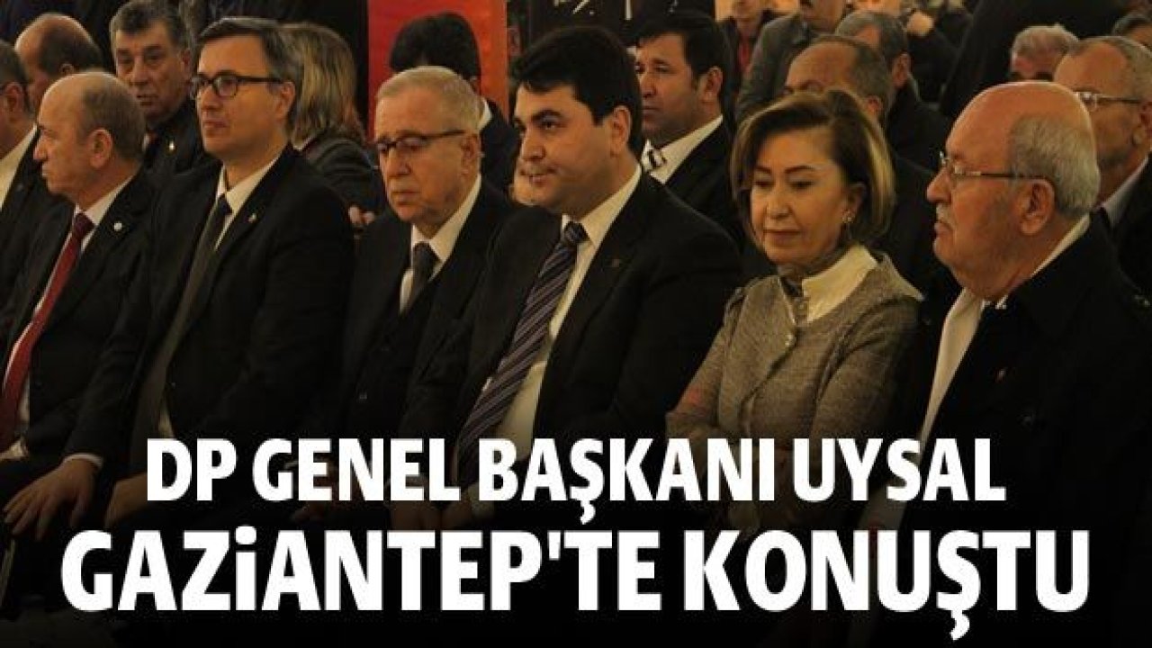 DP Genel Başkanı Uysal Gaziantep'te konuştu