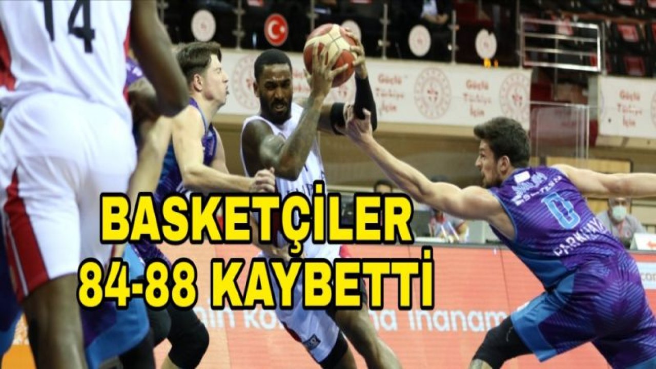 GAZİANTEP BASKETBOL 84-88 KAYBETTİ