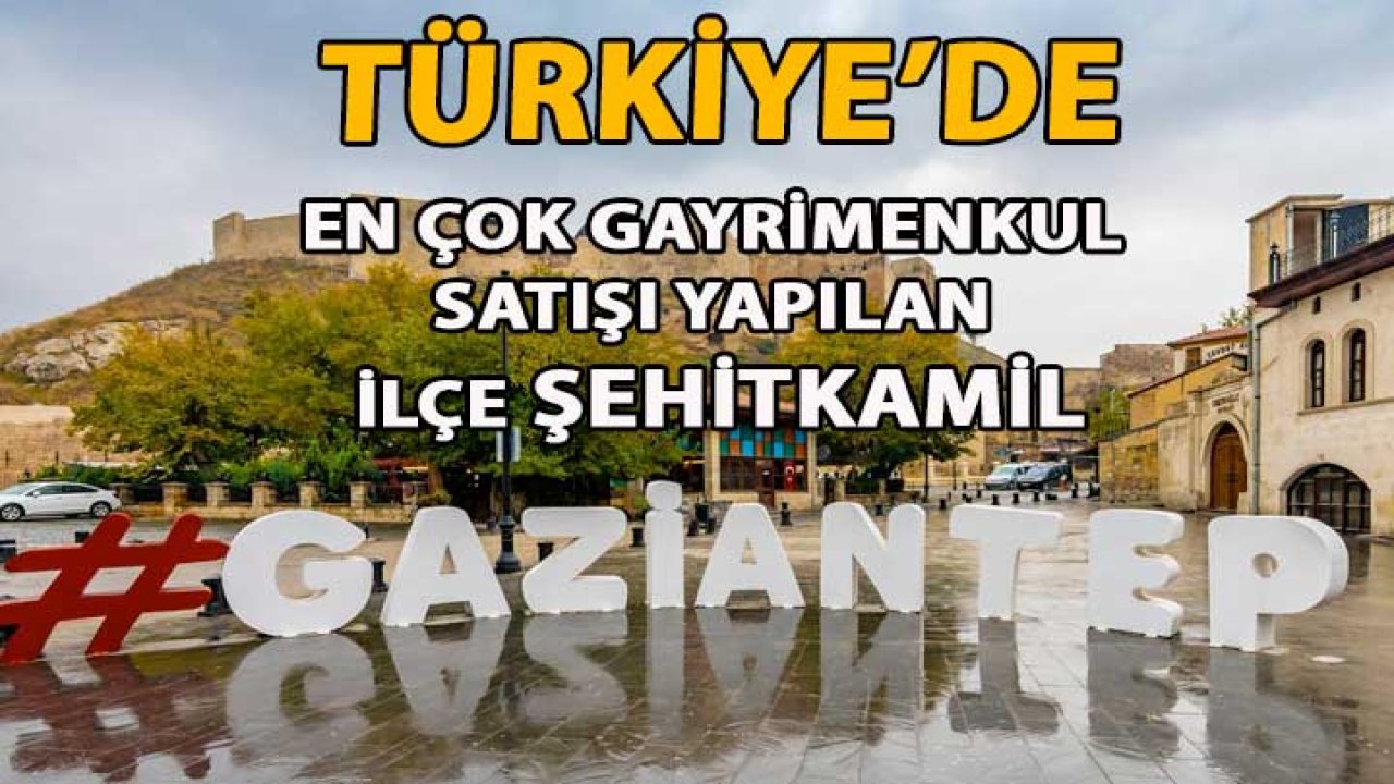 Şehitkamil İlçesi İçin Flaş Gelişme! Türkiye'de En çok Gayrimenkul Satışı Yapılan İlçe Şehitkamil