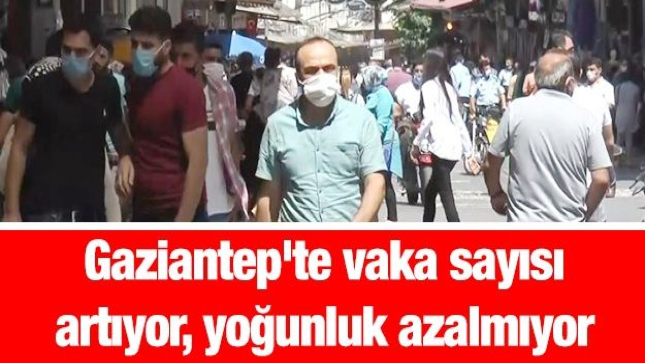 Gaziantep'te vaka sayısı artıyor, yoğunluk azalmıyor