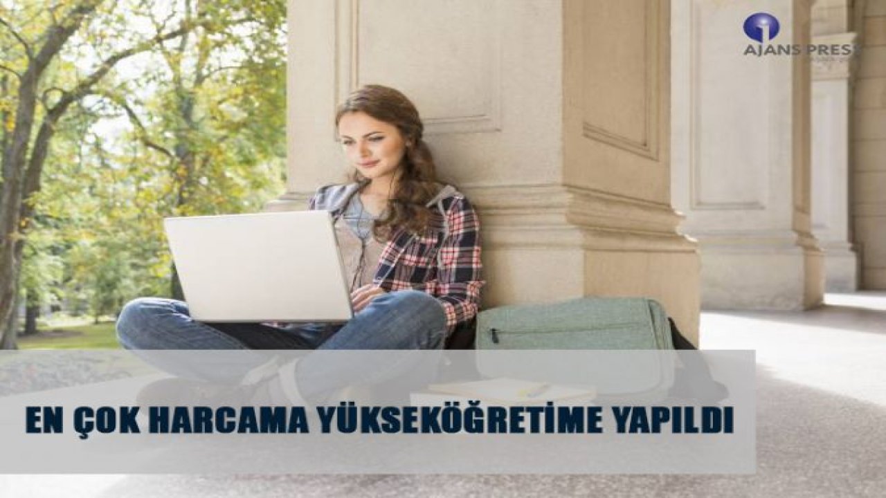 EN ÇOK HARCAMA YÜKSEKÖĞRETİME YAPILDI