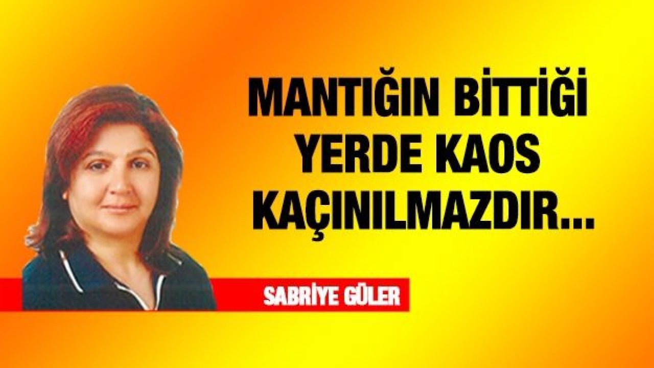 MANTIĞIN BİTTİĞİ YERDE KAOS KAÇINILMAZDIR...